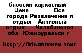 бассейн каркасный › Цена ­ 15 500 - Все города Развлечения и отдых » Активный отдых   . Челябинская обл.,Южноуральск г.